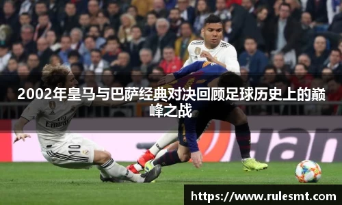 2002年皇马与巴萨经典对决回顾足球历史上的巅峰之战