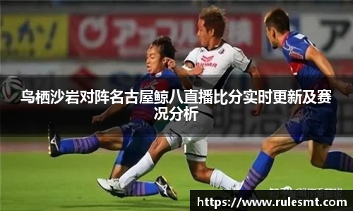 鸟栖沙岩对阵名古屋鲸八直播比分实时更新及赛况分析